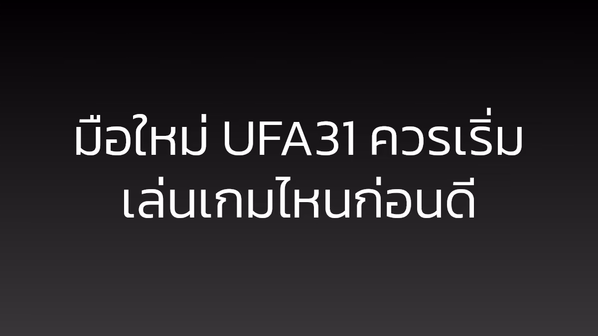 มือใหม่ UFA31 ควรเริ่มเล่นเกมไหนก่อนดี