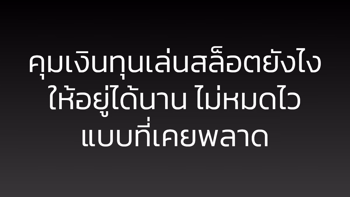 คุมเงินทุนเล่นสล็อตยังไงให้อยู่ได้นาน ไม่หมดไวแบบที่เคยพลาด